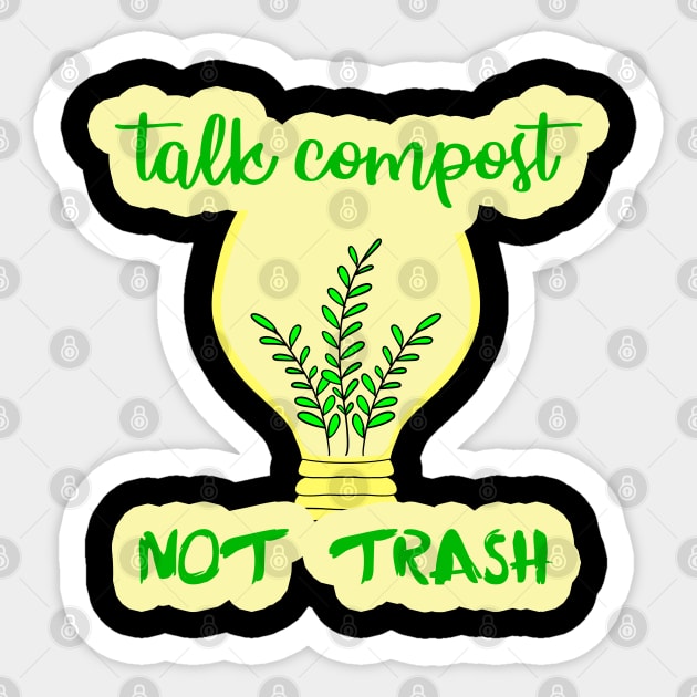 Talk compost, not trash. Ecology. Composting. Earth day. Eco funny quote. Zero waste. Renewable energy. Save the planet. Reduce, recycle, reuse. No plastic. Environment. Plants. Sticker by IvyArtistic